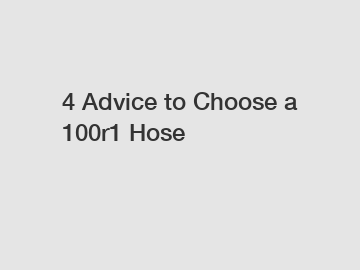 4 Advice to Choose a 100r1 Hose