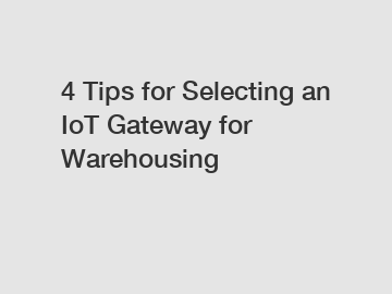 4 Tips for Selecting an IoT Gateway for Warehousing