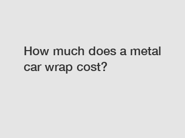How much does a metal car wrap cost?