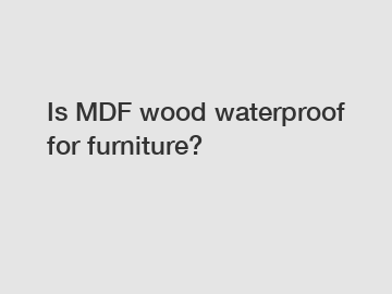 Is MDF wood waterproof for furniture?