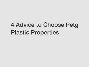 4 Advice to Choose Petg Plastic Properties