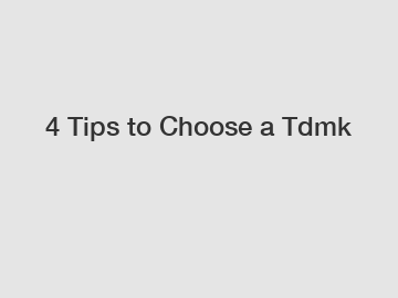 4 Tips to Choose a Tdmk