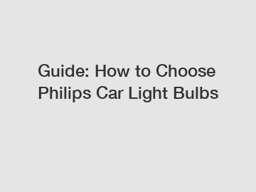 Guide: How to Choose Philips Car Light Bulbs