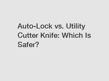 Auto-Lock vs. Utility Cutter Knife: Which Is Safer?