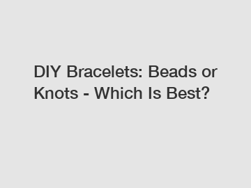 DIY Bracelets: Beads or Knots - Which Is Best?