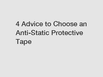 4 Advice to Choose an Anti-Static Protective Tape