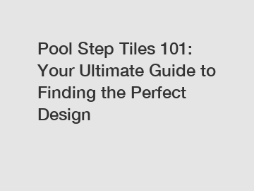Pool Step Tiles 101: Your Ultimate Guide to Finding the Perfect Design
