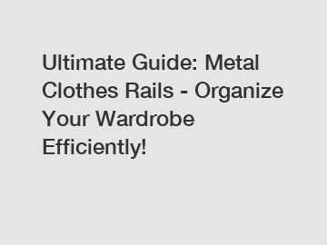 Ultimate Guide: Metal Clothes Rails - Organize Your Wardrobe Efficiently!