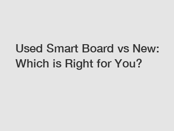 Used Smart Board vs New: Which is Right for You?