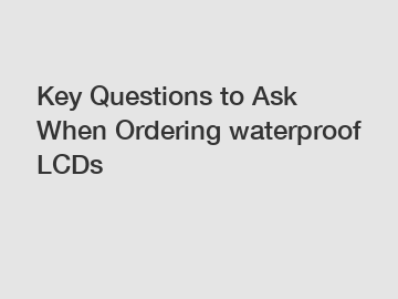 Key Questions to Ask When Ordering waterproof LCDs