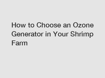 How to Choose an Ozone Generator in Your Shrimp Farm