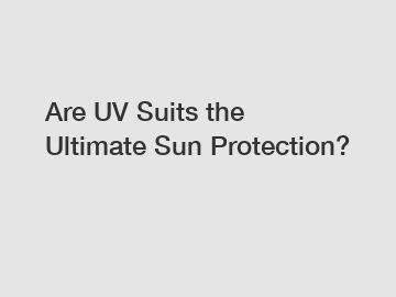 Are UV Suits the Ultimate Sun Protection?