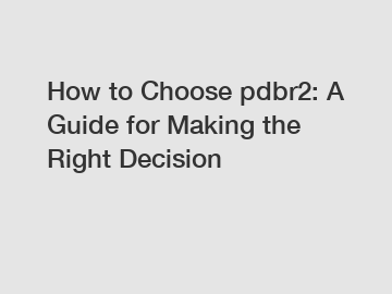 How to Choose pdbr2: A Guide for Making the Right Decision