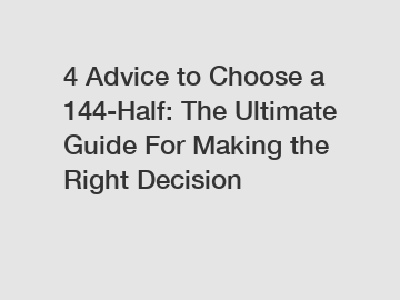 4 Advice to Choose a 144-Half: The Ultimate Guide For Making the Right Decision