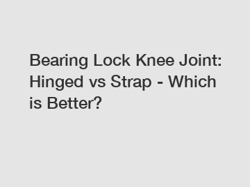 Bearing Lock Knee Joint: Hinged vs Strap - Which is Better?
