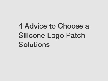 4 Advice to Choose a Silicone Logo Patch Solutions