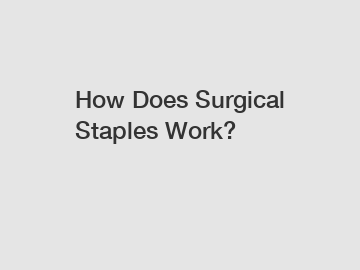 How Does Surgical Staples Work?