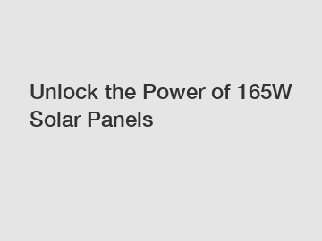 Unlock the Power of 165W Solar Panels