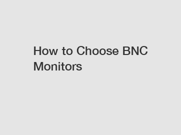 How to Choose BNC Monitors