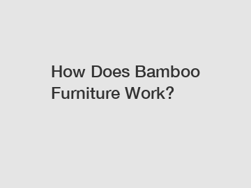 How Does Bamboo Furniture Work?