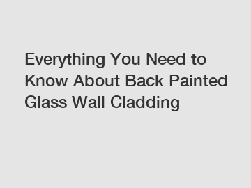 Everything You Need to Know About Back Painted Glass Wall Cladding