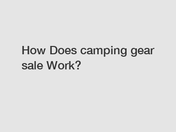 How Does camping gear sale Work?