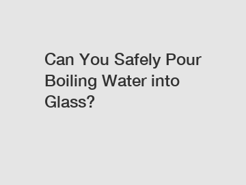Can You Safely Pour Boiling Water into Glass?