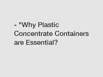 - "Why Plastic Concentrate Containers are Essential?