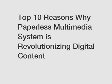 Top 10 Reasons Why Paperless Multimedia System is Revolutionizing Digital Content