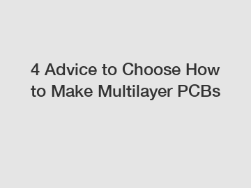 4 Advice to Choose How to Make Multilayer PCBs