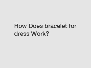 How Does bracelet for dress Work?