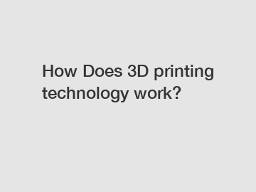 How Does 3D printing technology work?