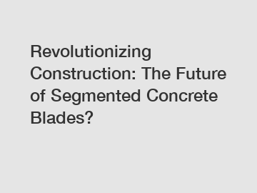 Revolutionizing Construction: The Future of Segmented Concrete Blades?