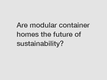 Are modular container homes the future of sustainability?