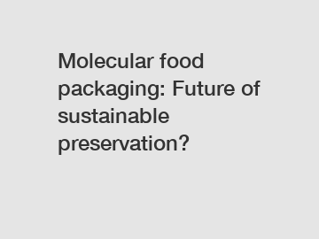 Molecular food packaging: Future of sustainable preservation?