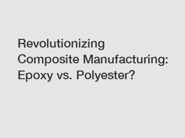 Revolutionizing Composite Manufacturing: Epoxy vs. Polyester?