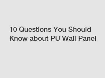10 Questions You Should Know about PU Wall Panel