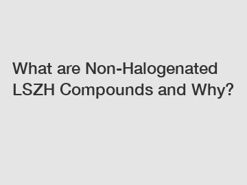 What are Non-Halogenated LSZH Compounds and Why?