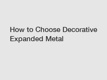 How to Choose Decorative Expanded Metal