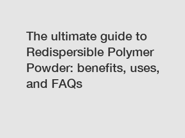 The ultimate guide to Redispersible Polymer Powder: benefits, uses, and FAQs