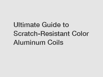 Ultimate Guide to Scratch-Resistant Color Aluminum Coils