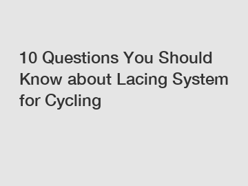 10 Questions You Should Know about Lacing System for Cycling