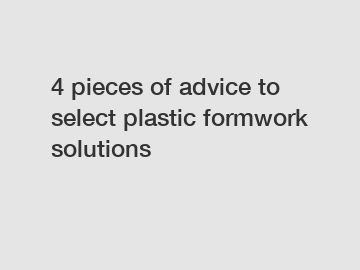 4 pieces of advice to select plastic formwork solutions