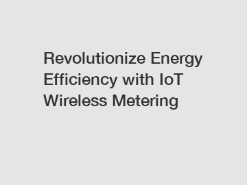 Revolutionize Energy Efficiency with IoT Wireless Metering