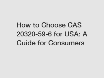 How to Choose CAS 20320-59-6 for USA: A Guide for Consumers