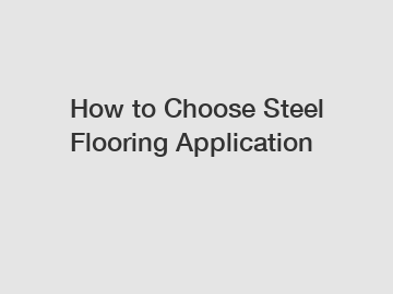 How to Choose Steel Flooring Application