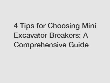 4 Tips for Choosing Mini Excavator Breakers: A Comprehensive Guide