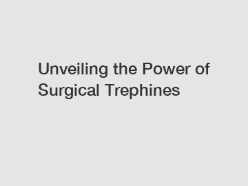 Unveiling the Power of Surgical Trephines