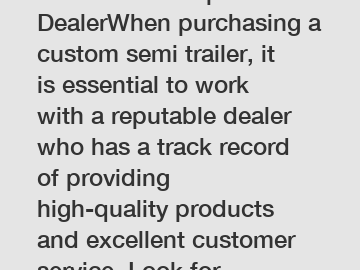 Work with a Reputable DealerWhen purchasing a custom semi trailer, it is essential to work with a reputable dealer who has a track record of providing high-quality products and excellent customer serv