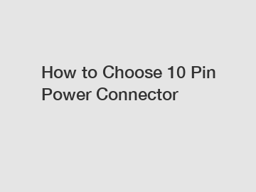 How to Choose 10 Pin Power Connector